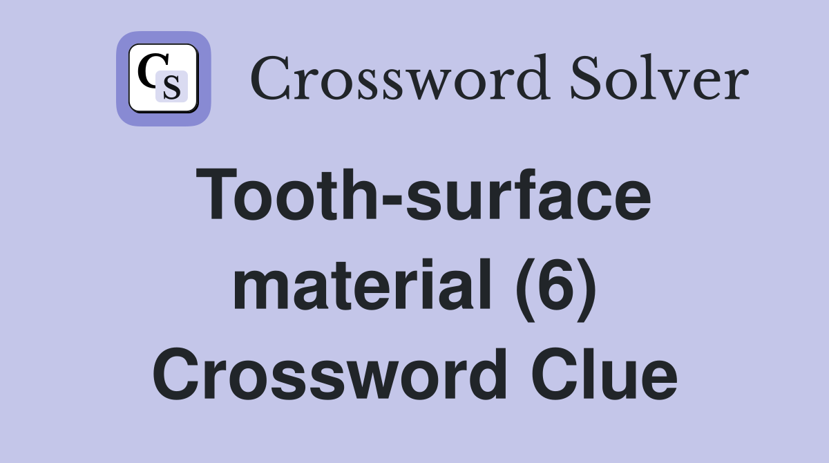 Tooth-surface material (6) Crossword Clue