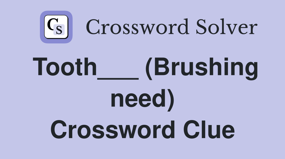 Tooth___ (Brushing need) Crossword Clue