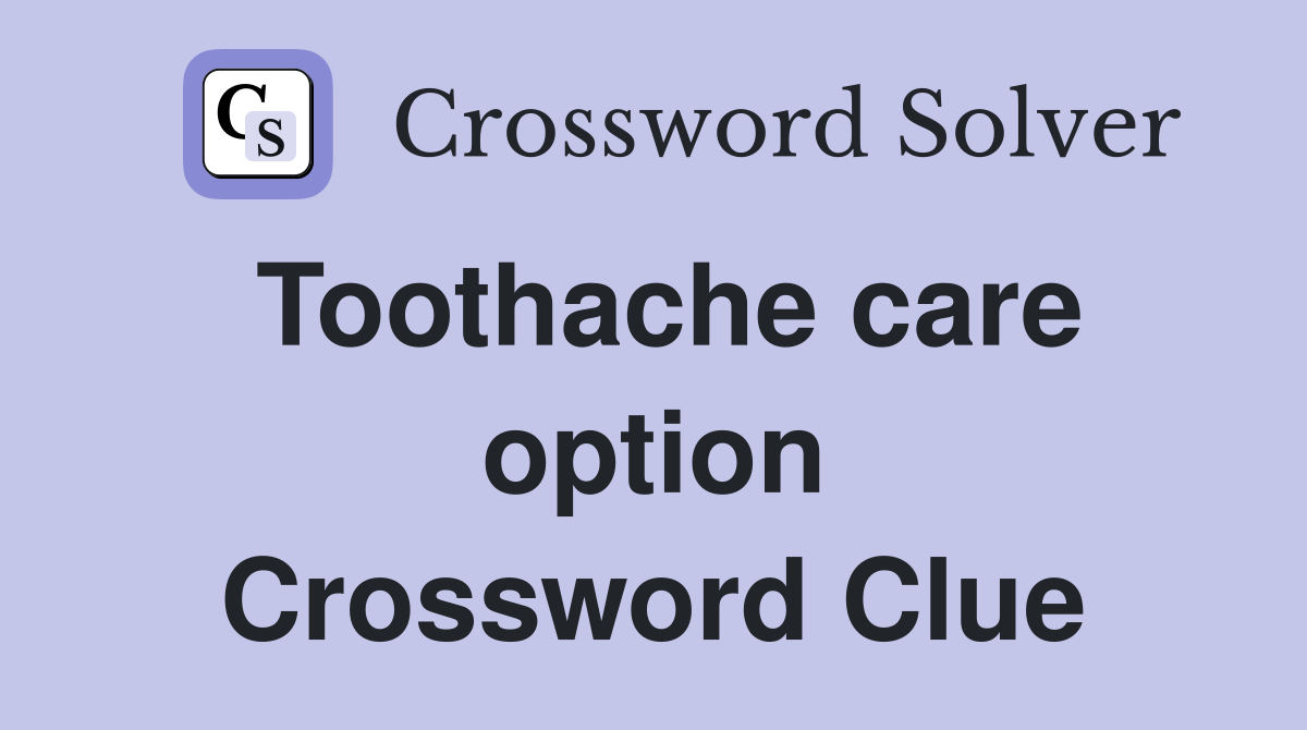 Toothache care option Crossword Clue