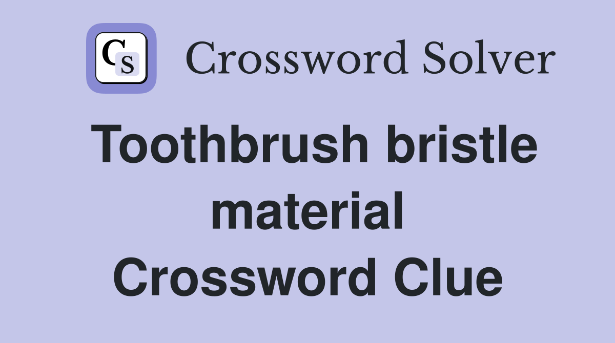 Toothbrush bristle material Crossword Clue