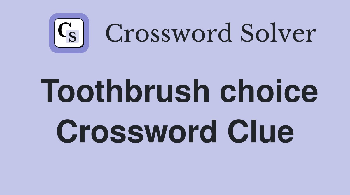 Toothbrush choice Crossword Clue