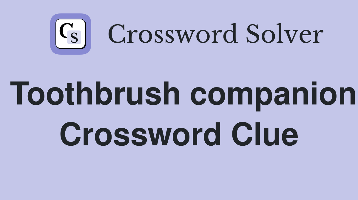 Toothbrush companion Crossword Clue