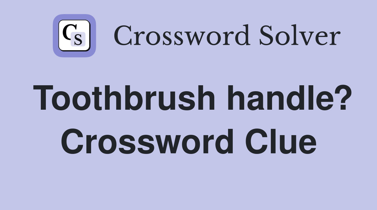 Toothbrush handle? Crossword Clue