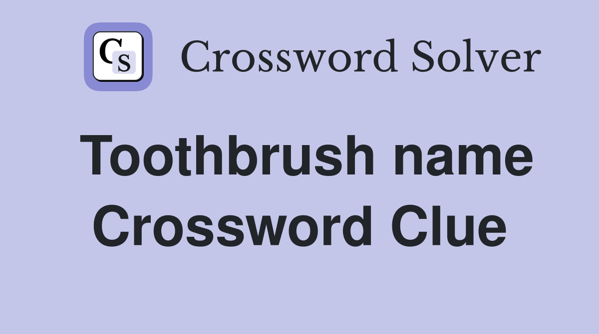 Toothbrush name Crossword Clue