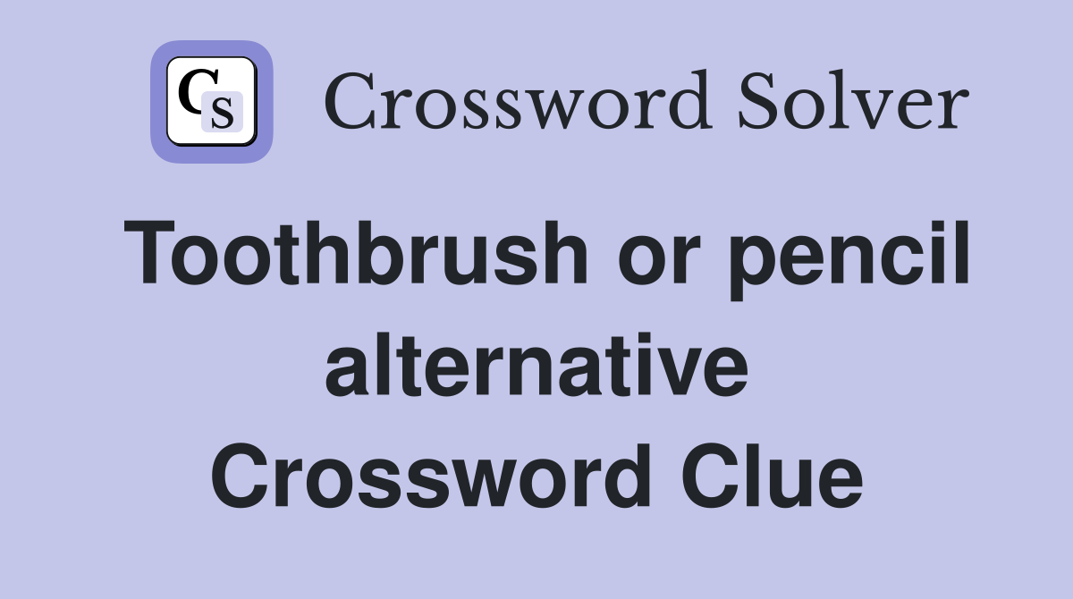 Toothbrush or pencil alternative Crossword Clue