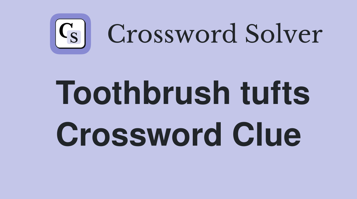 Toothbrush tufts Crossword Clue
