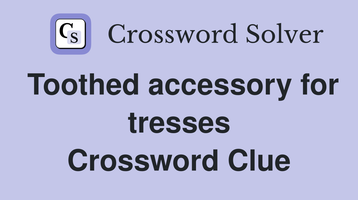 Toothed accessory for tresses Crossword Clue