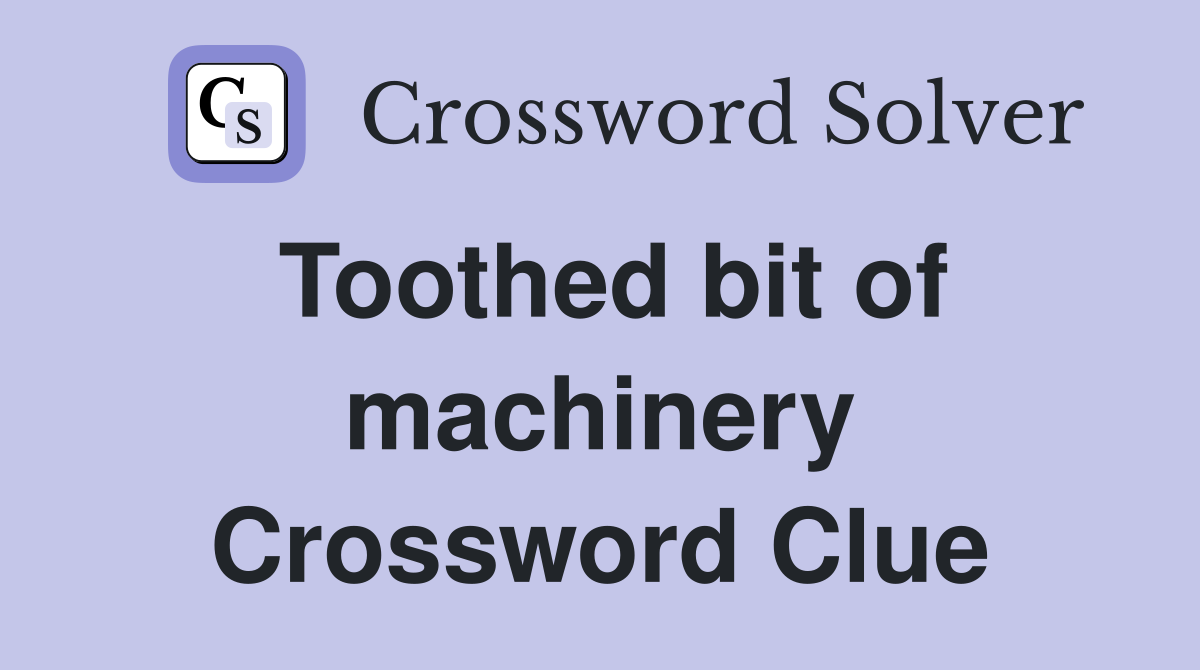 Toothed bit of machinery Crossword Clue