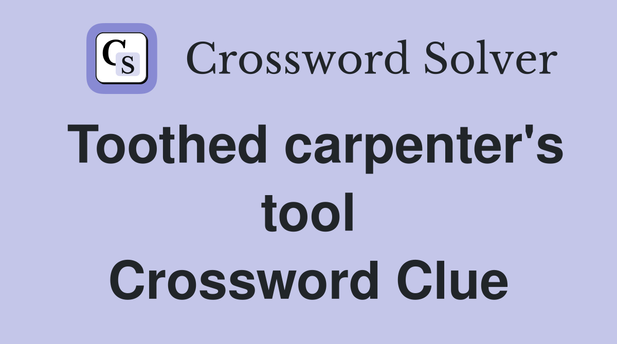 Toothed carpenter's tool Crossword Clue