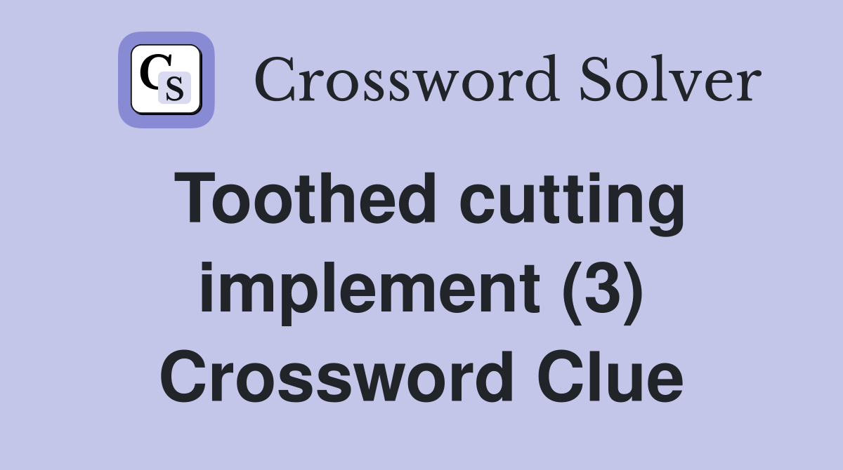 Toothed cutting implement (3) Crossword Clue