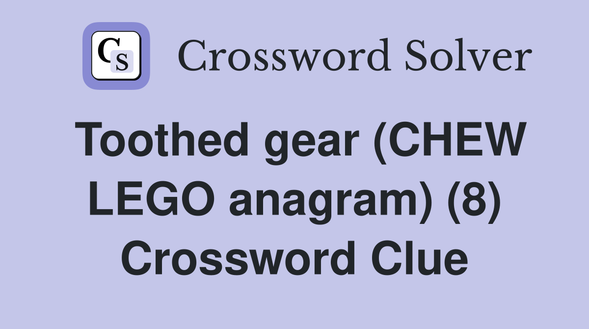 Toothed gear (CHEW LEGO anagram) (8) Crossword Clue