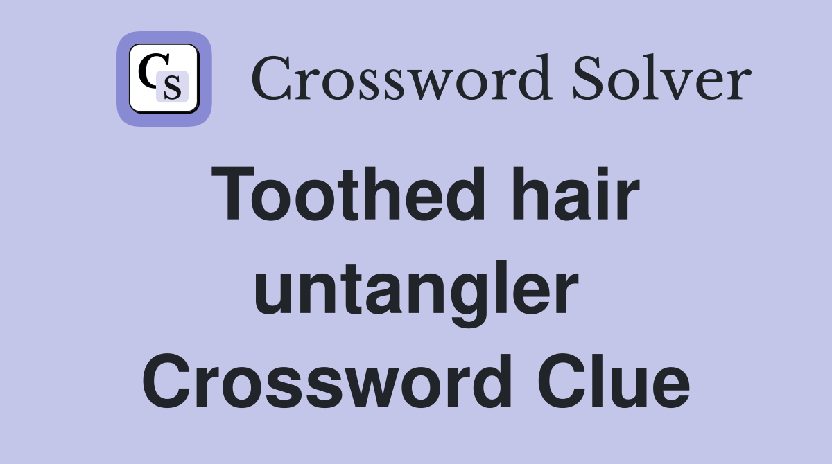 Toothed hair untangler Crossword Clue