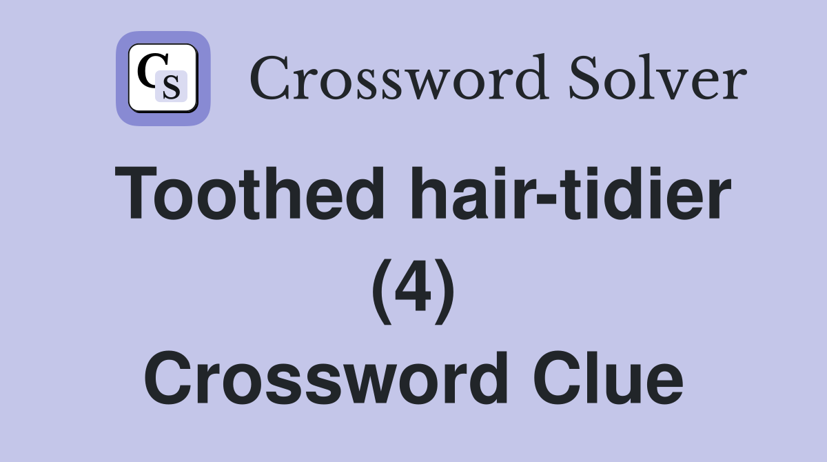 Toothed hair-tidier (4) Crossword Clue