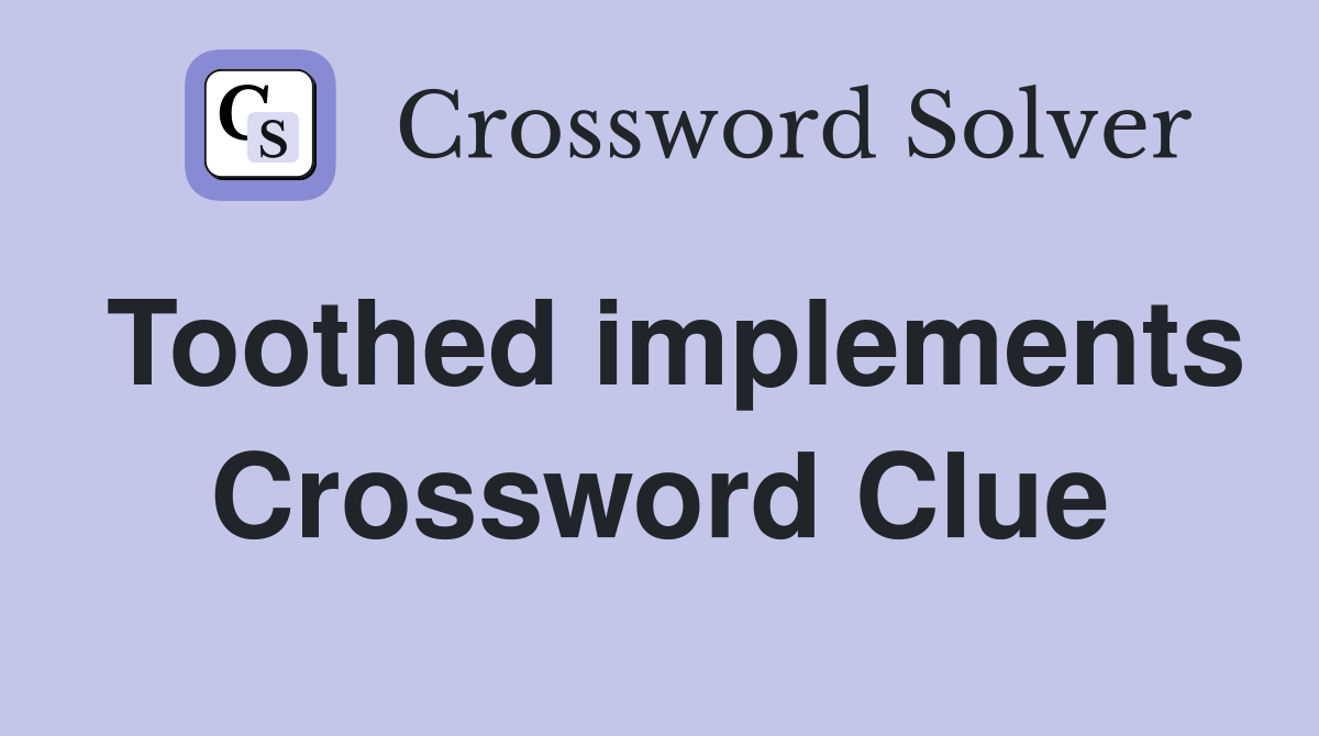 Toothed implements Crossword Clue