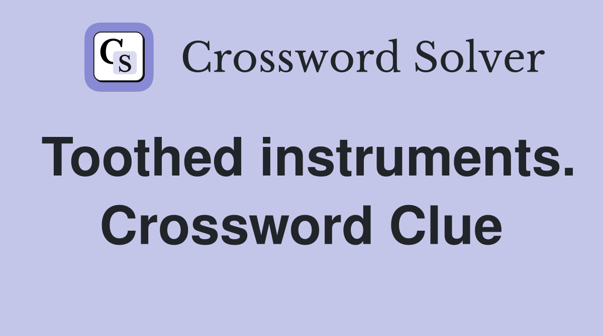 Toothed instruments. Crossword Clue
