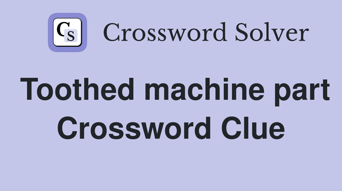Toothed machine part Crossword Clue
