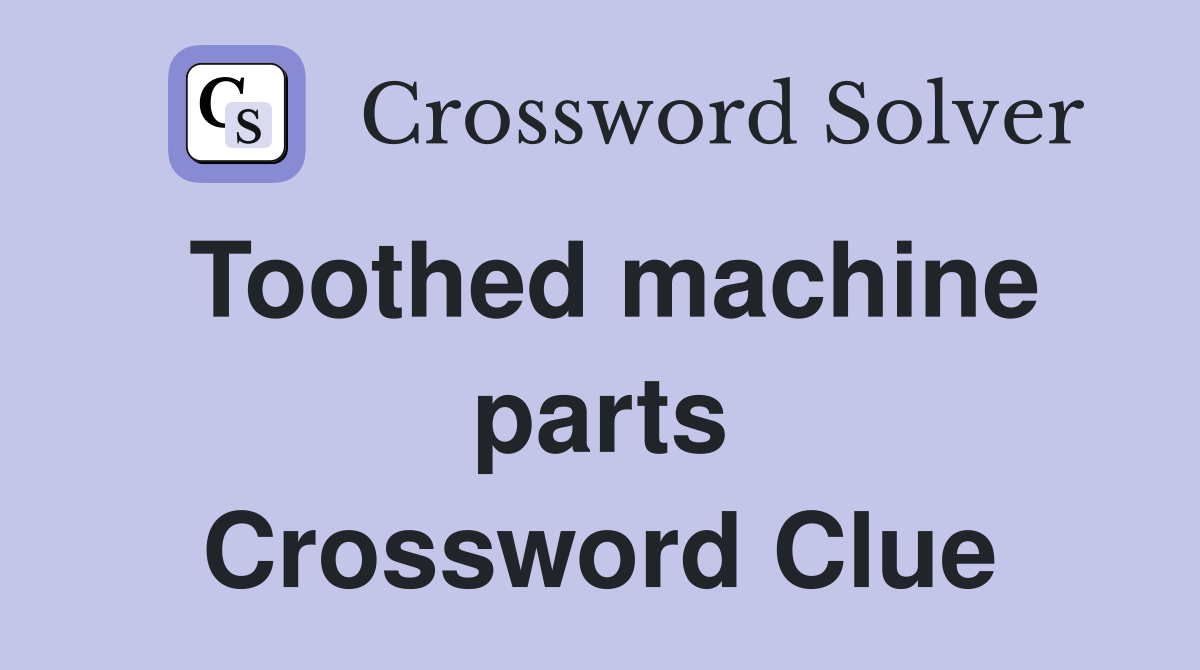 Toothed machine parts Crossword Clue