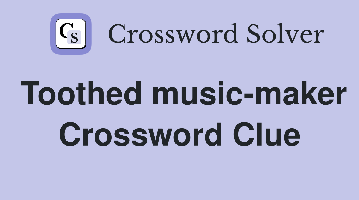 Toothed music-maker Crossword Clue