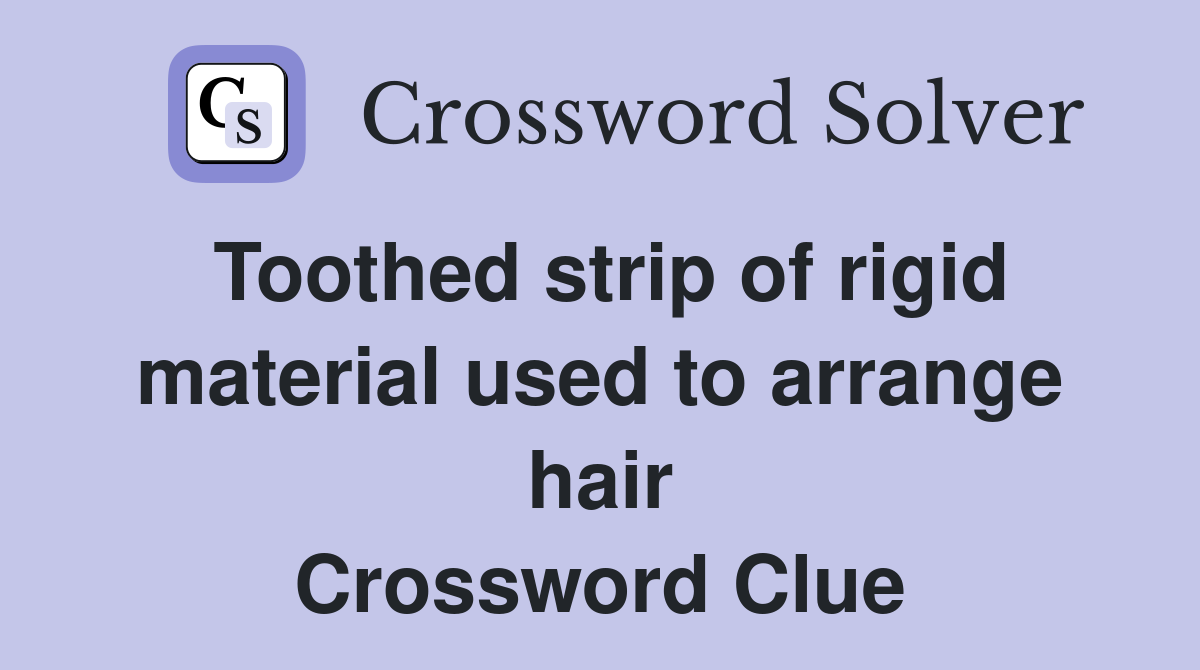 Toothed strip of rigid material used to arrange hair Crossword Clue