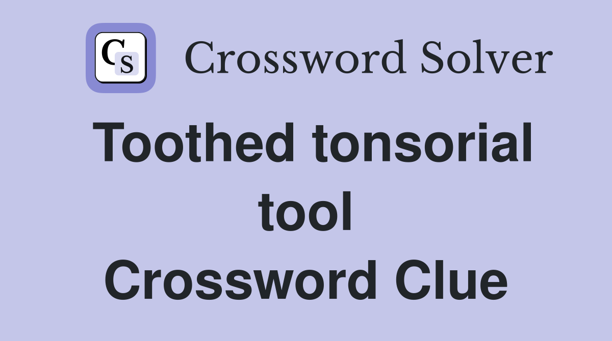 Toothed tonsorial tool Crossword Clue