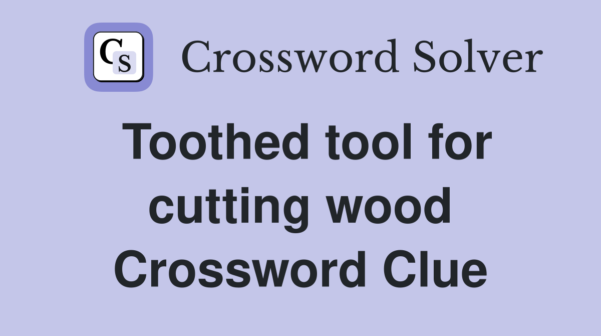 Toothed tool for cutting wood Crossword Clue