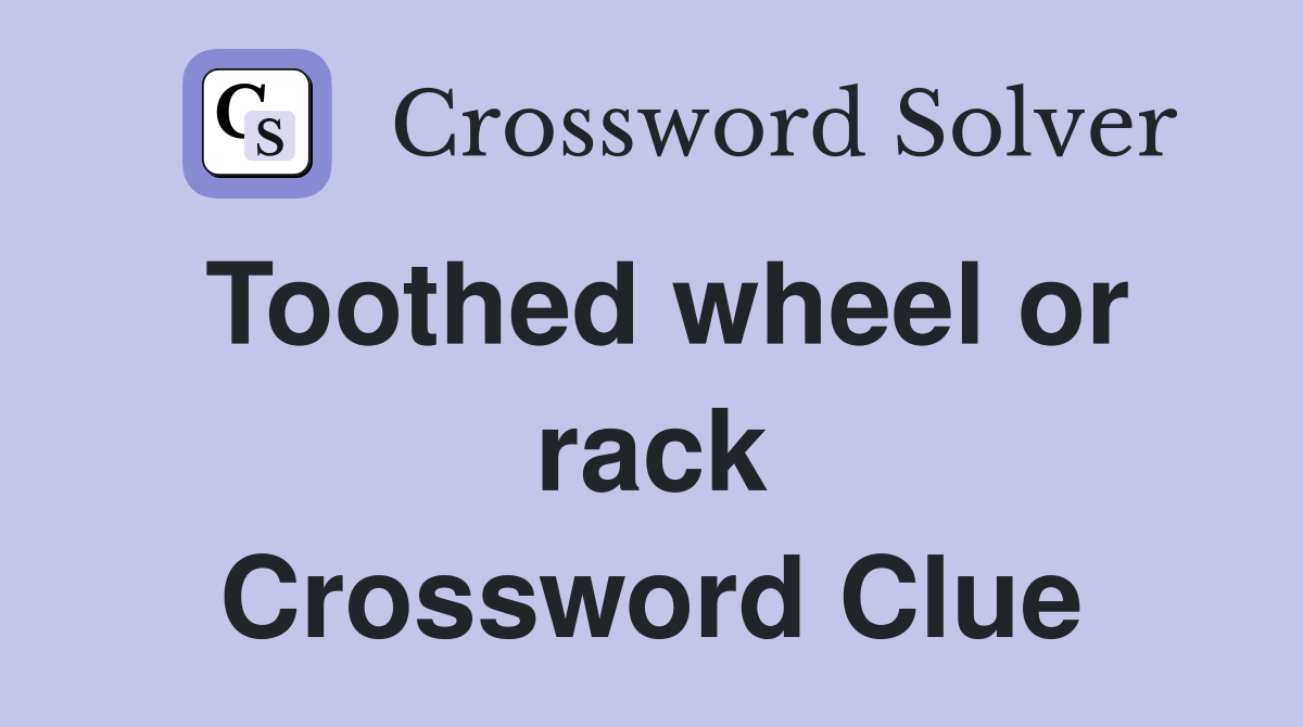 Toothed wheel or rack Crossword Clue