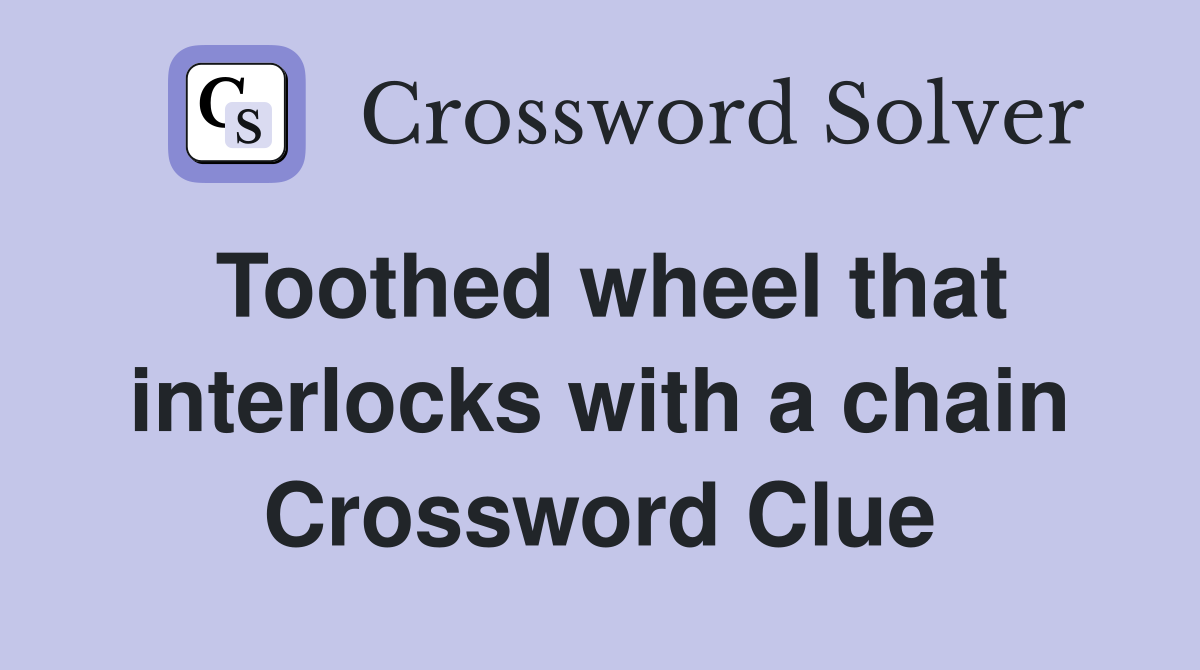 Toothed wheel that interlocks with a chain Crossword Clue