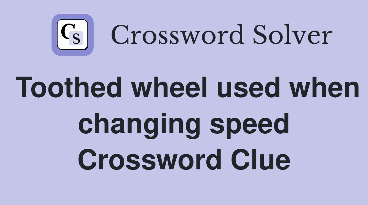 Toothed wheel used when changing speed Crossword Clue