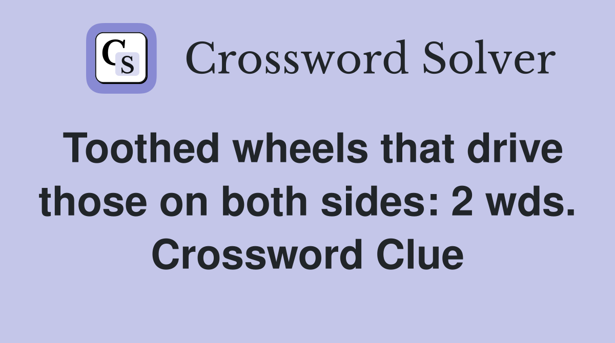 Toothed wheels that drive those on both sides: 2 wds. Crossword Clue