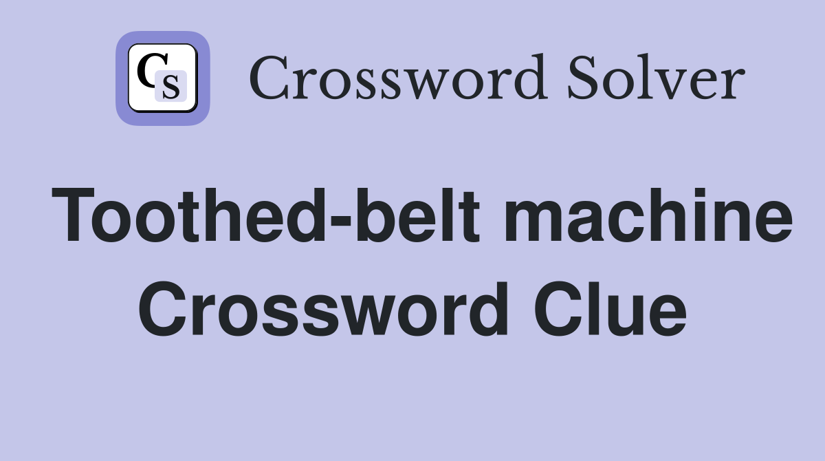 Toothed-belt machine Crossword Clue