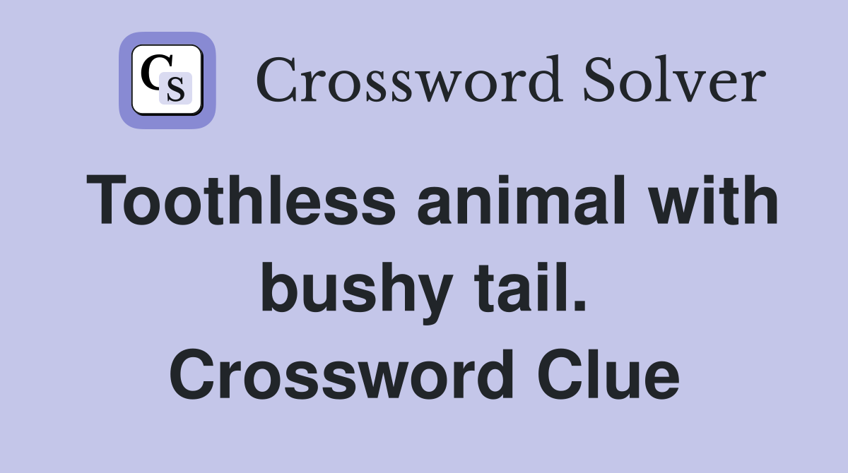Toothless animal with bushy tail. Crossword Clue
