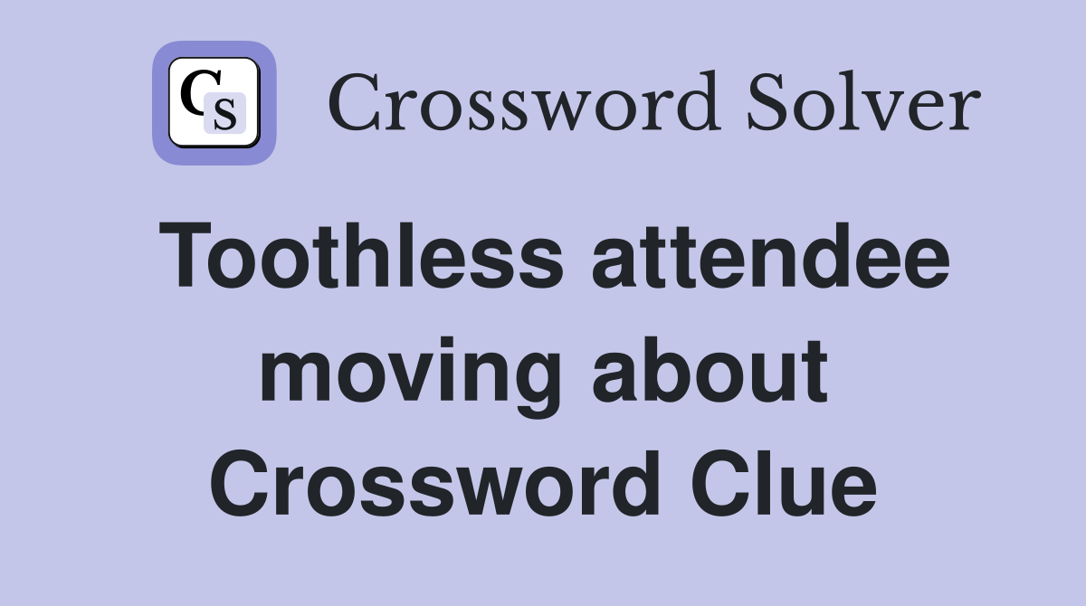 Toothless attendee moving about Crossword Clue
