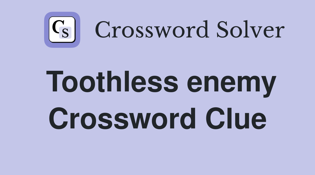 Toothless enemy Crossword Clue