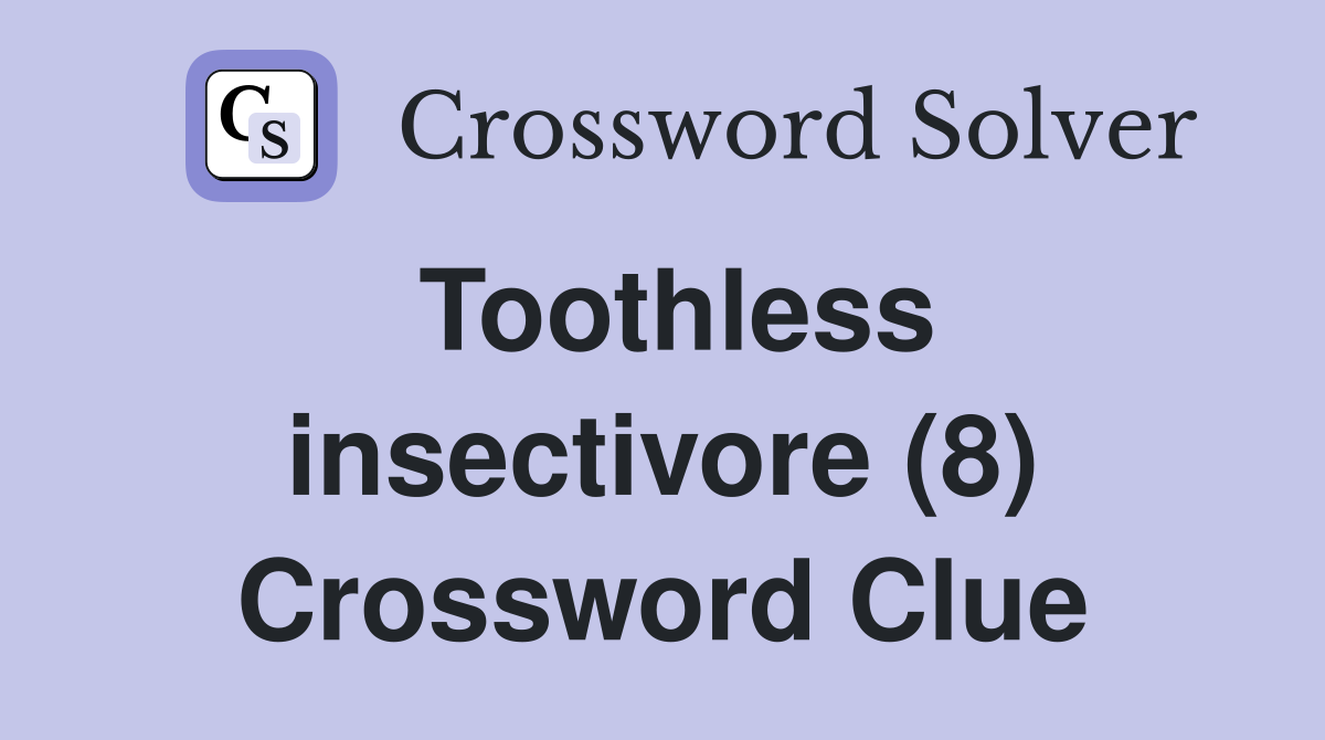 Toothless insectivore (8) Crossword Clue
