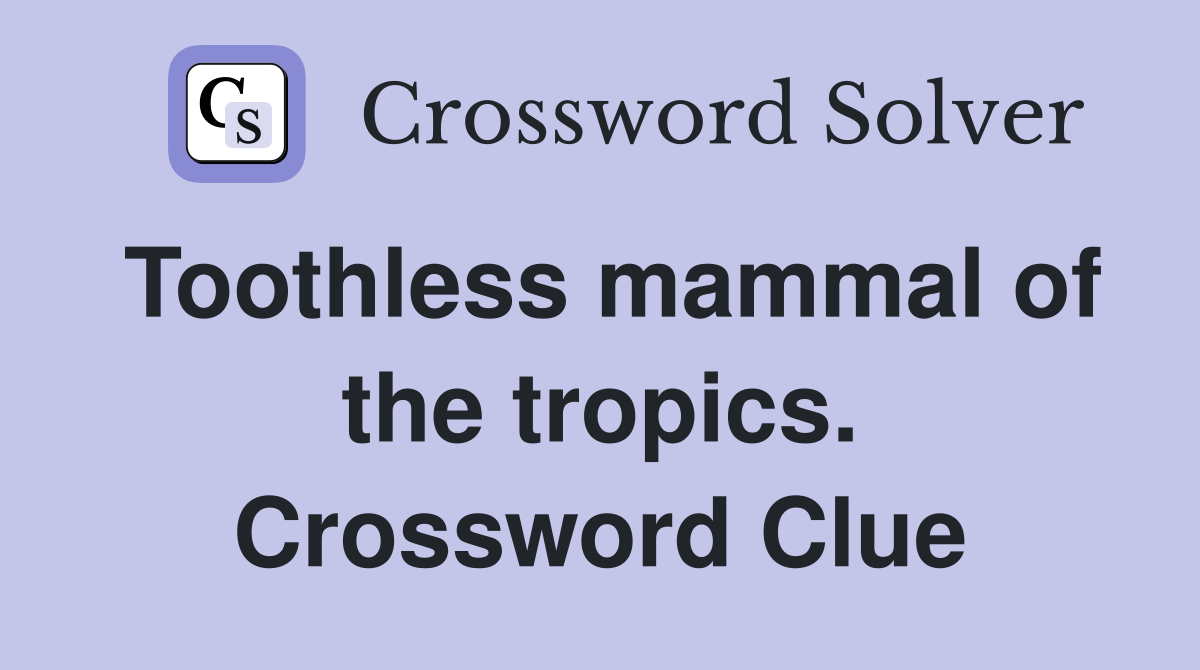 Toothless mammal of the tropics. Crossword Clue