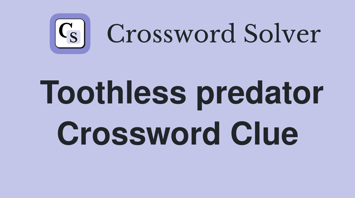 Toothless predator Crossword Clue