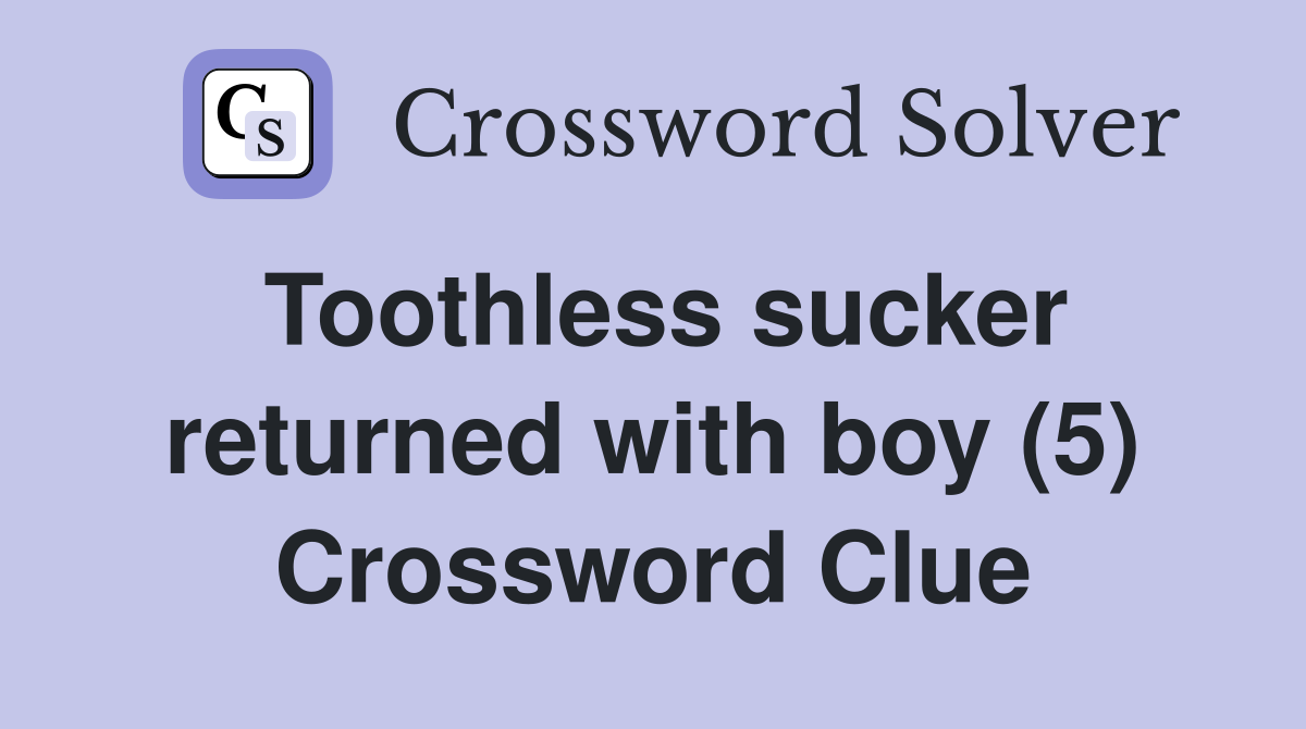 Toothless sucker returned with boy (5) Crossword Clue
