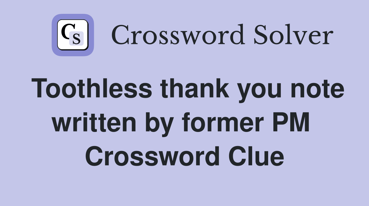 Toothless thank you note written by former PM  Crossword Clue