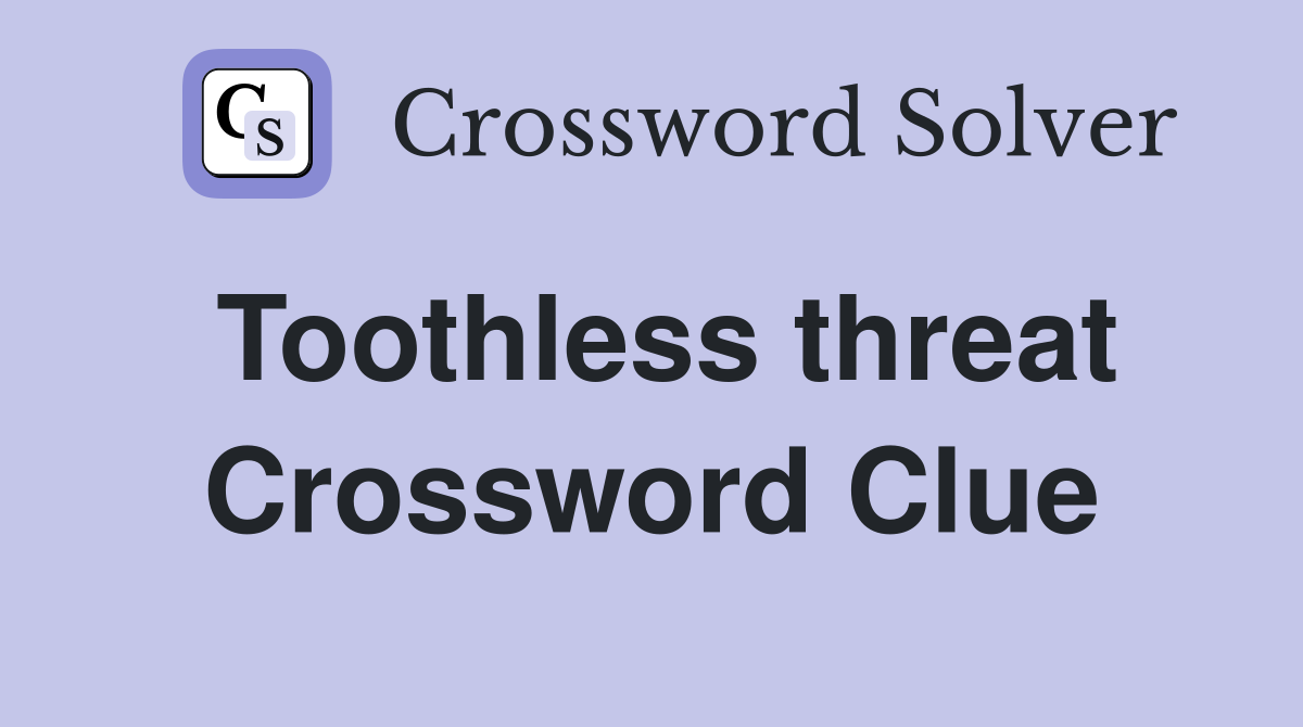 Toothless threat Crossword Clue