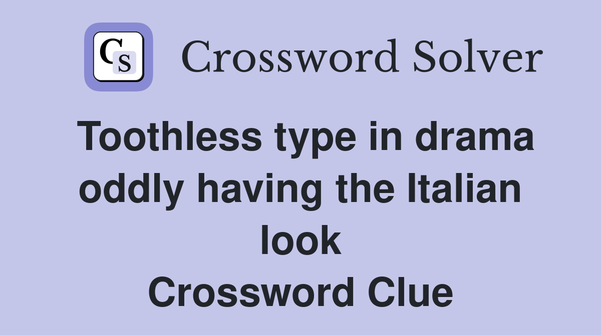Toothless type in drama oddly having the Italian look Crossword Clue