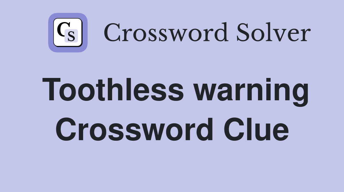Toothless warning Crossword Clue