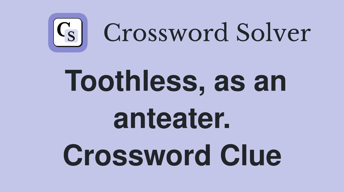 Toothless, as an anteater. Crossword Clue