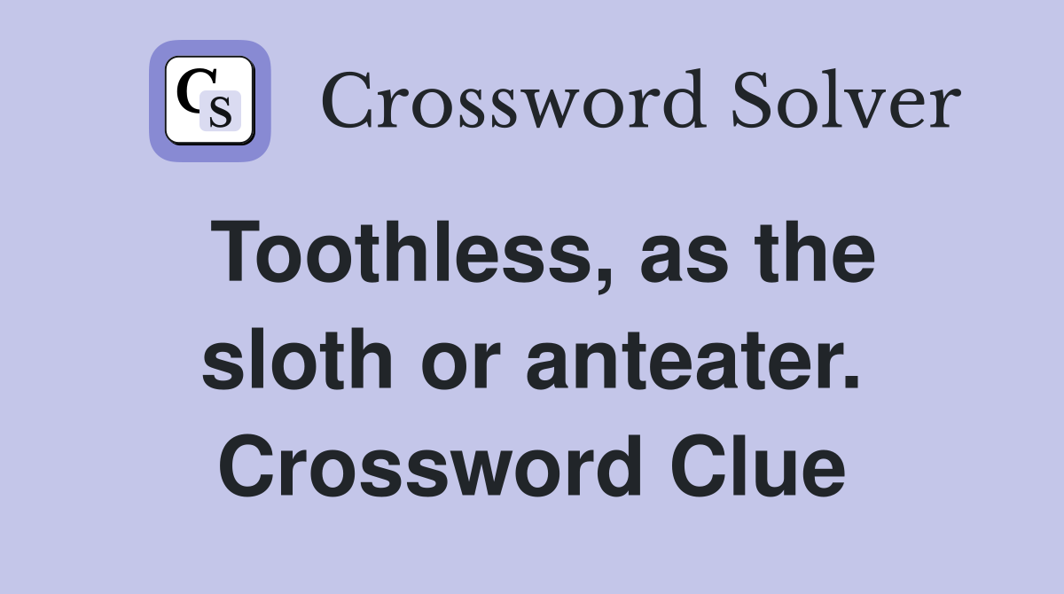 Toothless, as the sloth or anteater. Crossword Clue