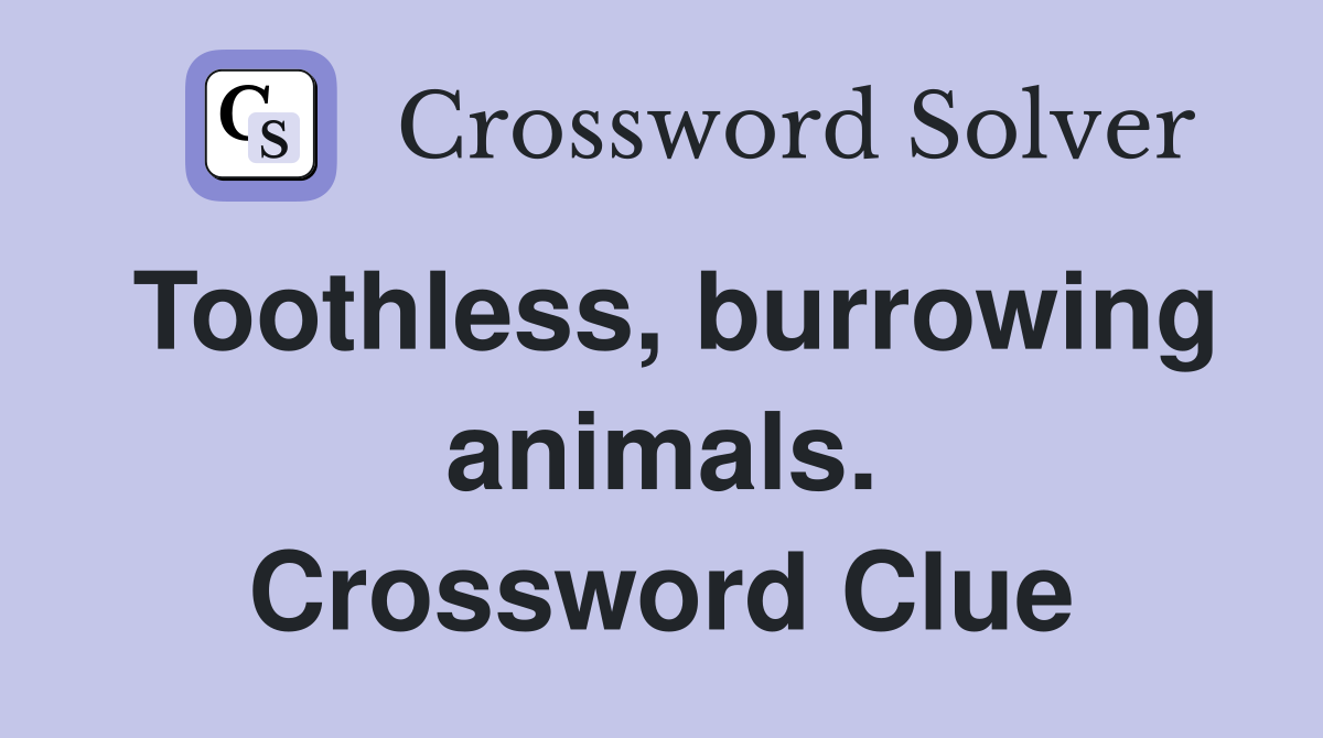Toothless, burrowing animals. Crossword Clue