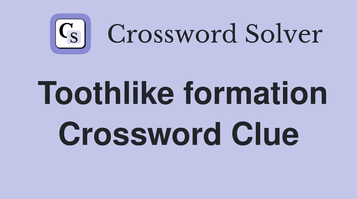 Toothlike formation Crossword Clue