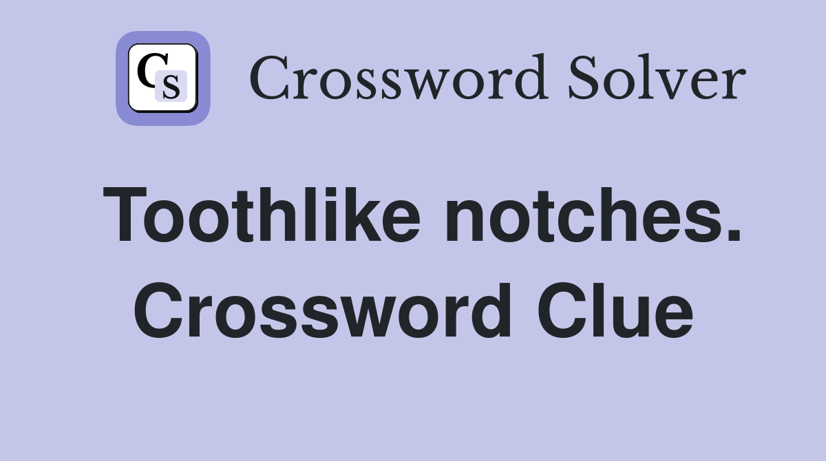 Toothlike notches. Crossword Clue