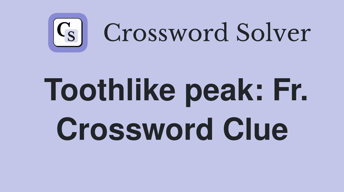 Toothlike peak: Fr. Crossword Clue
