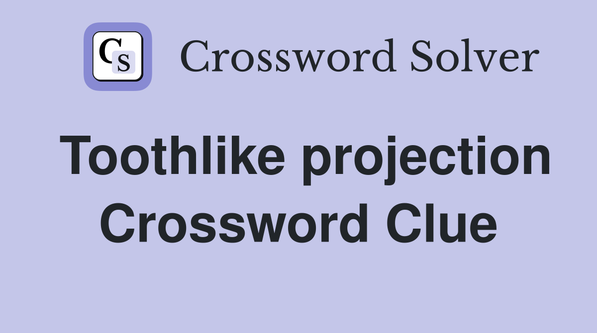 Toothlike projection Crossword Clue