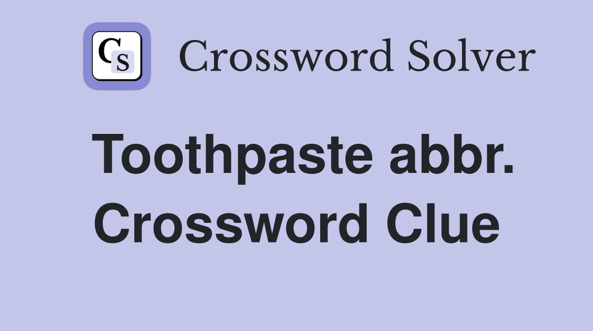 Toothpaste abbr. Crossword Clue