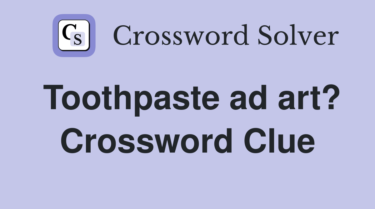 Toothpaste ad art? Crossword Clue